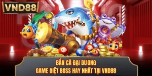 Bắn Cá Đại Dương - Game Diệt Boss Hay Nhất Tại VND88 