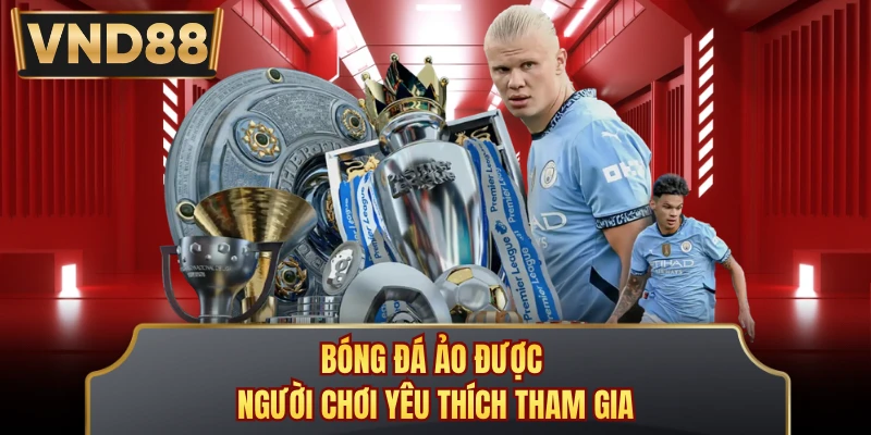 Bóng đá ảo được người chơi yêu thích tham gia