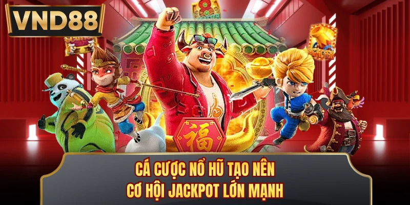Cá cược nổ hũ tạo nên cơ hội jackpot lớn mạnh