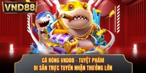 Cá Rồng VND88 - Tuyệt Phẩm Đi Săn Trực Tuyến Nhận Thưởng Lớn