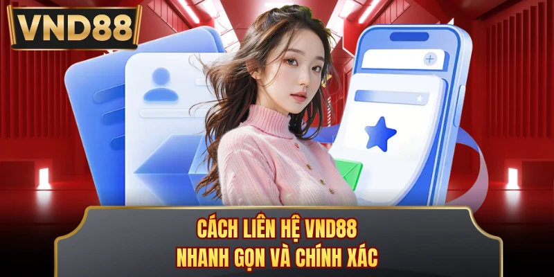 Cách liên hệ VND88 nhanh gọn và chính xác