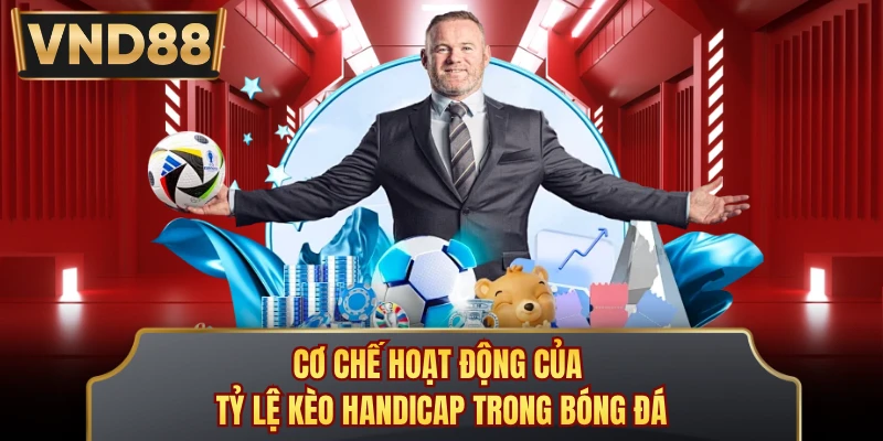 Cơ chế hoạt động của tỷ lệ kèo Handicap trong bóng đá