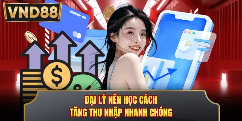 Đại lý nên học cách tăng thu nhập nhanh chóng