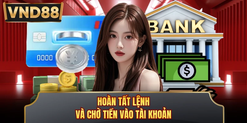 Hoàn tất lệnh và chờ tiền vào tài khoản