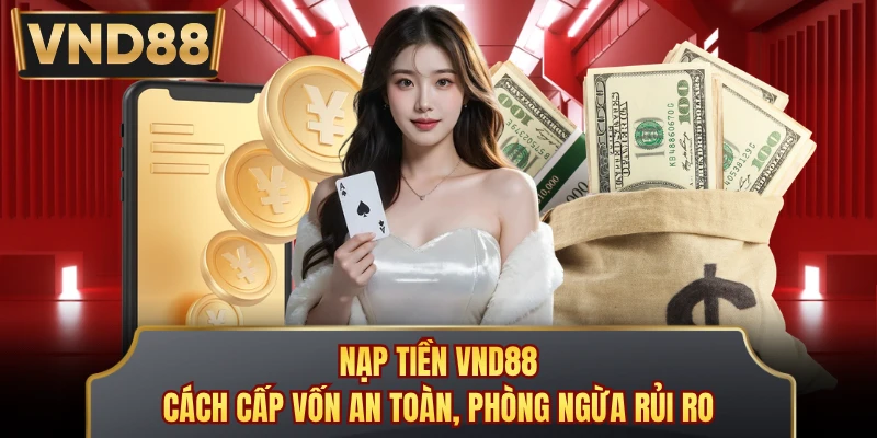 Nạp Tiền VND88 - Cách Cấp Vốn An Toàn, Phòng Ngừa Rủi Ro