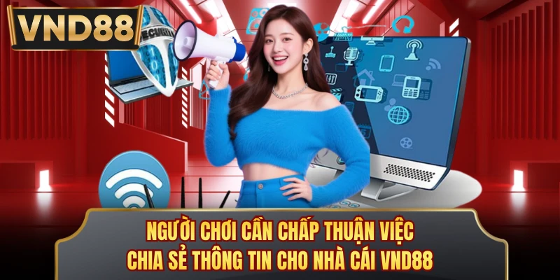 Người chơi cần chấp thuận việc chia sẻ thông tin cho nhà cái VND88
