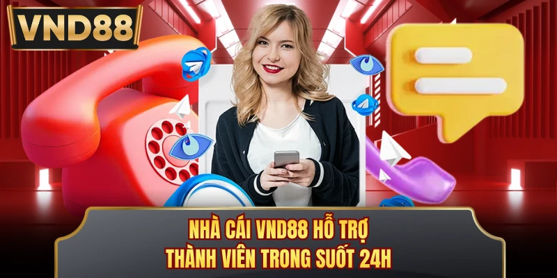 Nhà cái VND88 hỗ trợ thành viên trong suốt 24h