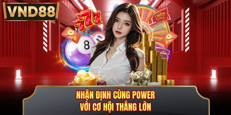 Nhận định cùng Power với cơ hội thắng lớn