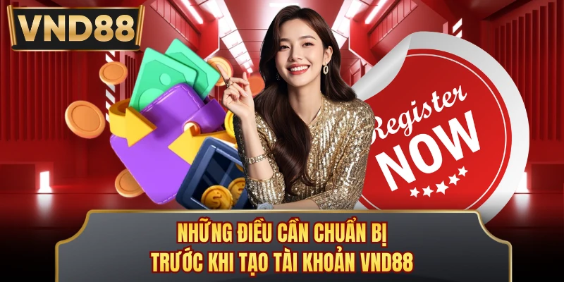 Những điều cần chuẩn bị trước khi tạo tài khoản VND88