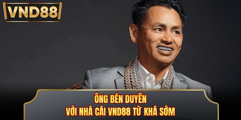 Ông bén duyên với nhà cái VND88 từ khá sớm