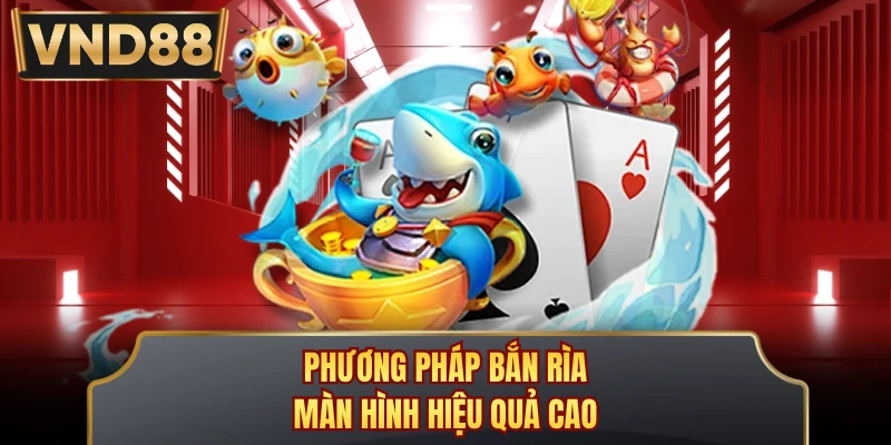 Phương pháp bắn rìa màn hình hiệu quả cao
