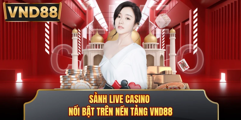 Sảnh live casino nổi bật trên nền tảng VND88