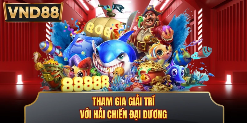 Tham gia giải trí với Hải Chiến Đại Dương