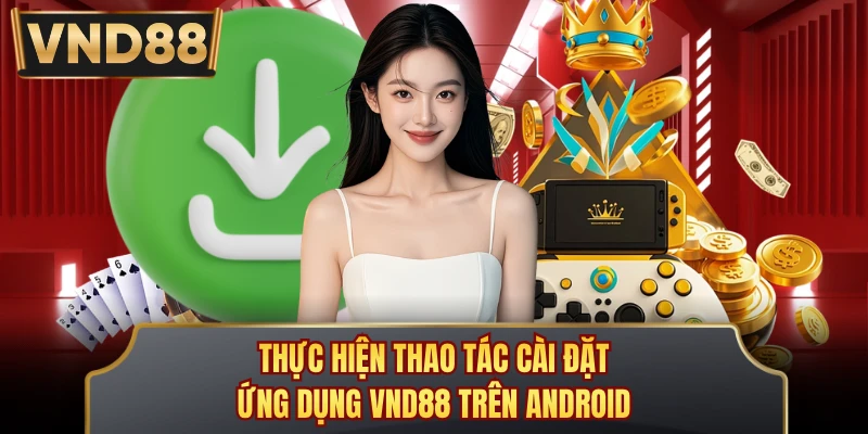 Thực hiện thao tác cài đặt ứng dụng VND88 trên Android