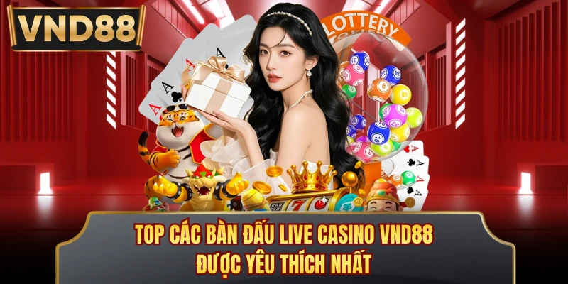 Top các bàn đấu live casino VND88 được yêu thích nhất